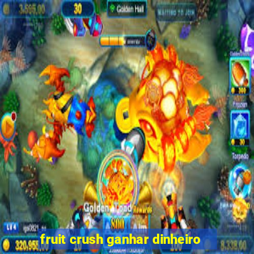 fruit crush ganhar dinheiro